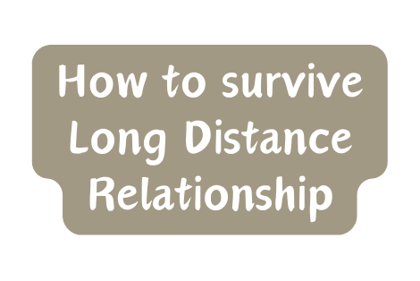 How to survive Long Distance Relationship